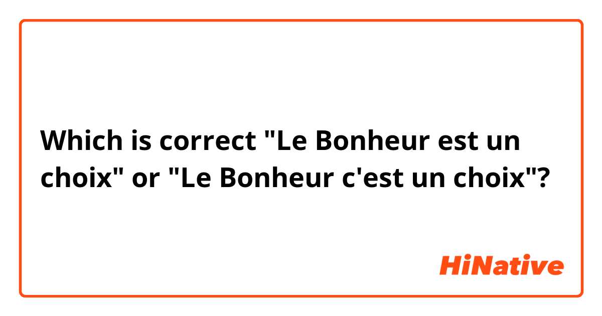 Which is correct Le Bonheur est un choix or Le Bonheur c'est un