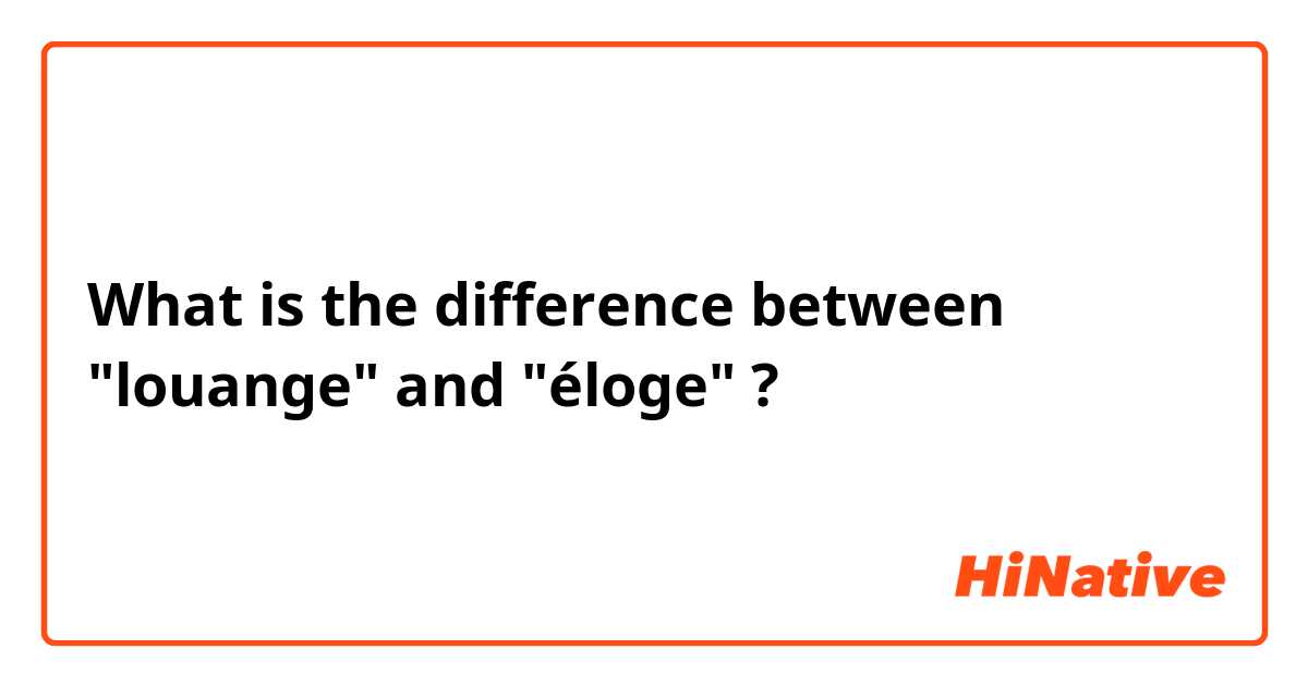 What is the difference between "louange" and "éloge" ?