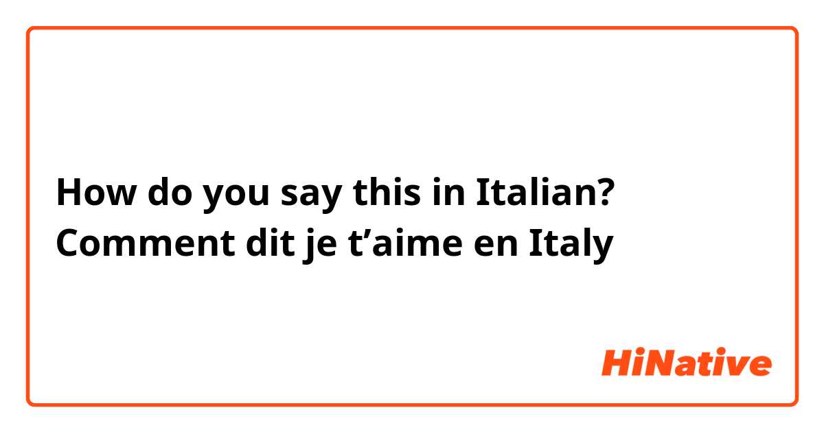 How do you say this in Italian? Comment dit je t’aime en Italy