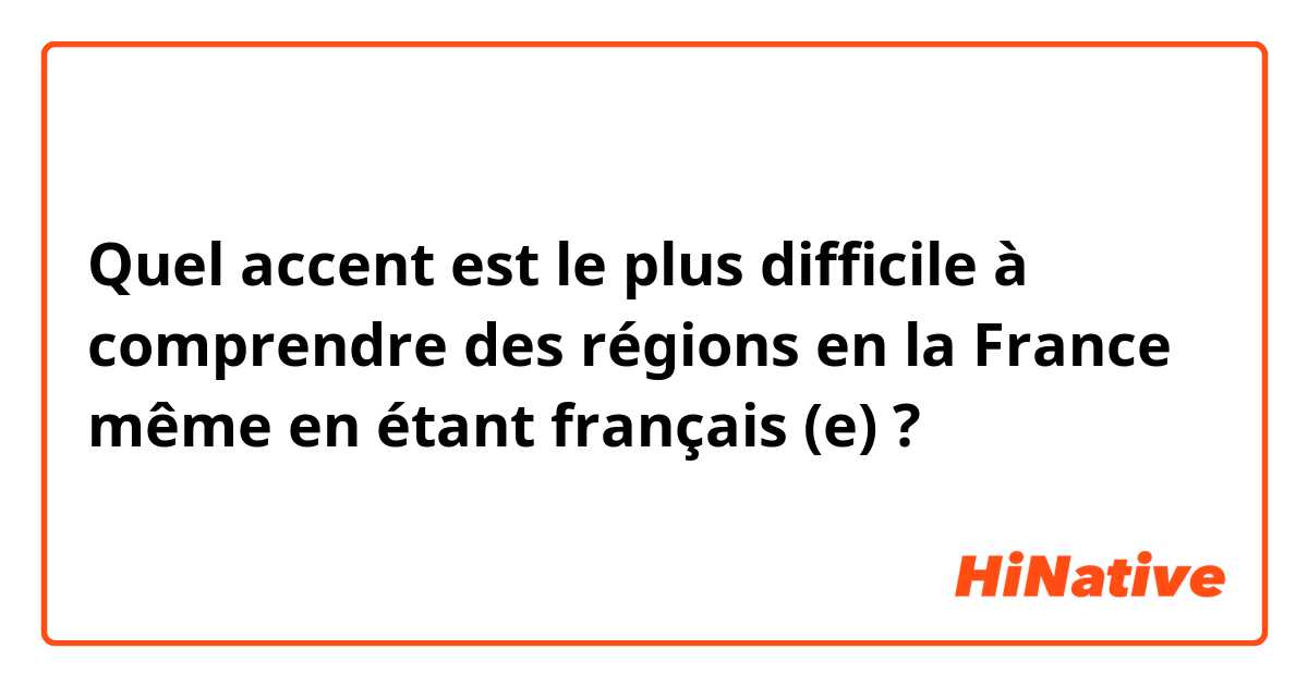 Quel accent est le plus difficile à comprendre des régions en la France même en étant français (e) ?