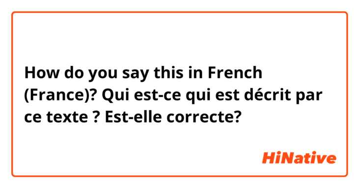 How do you say this in French (France)? Qui est-ce qui est décrit par ce texte ? Est-elle correcte?