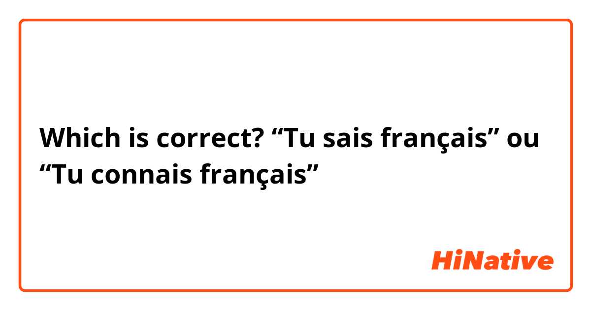 Which is correct? “Tu sais français” ou “Tu connais français”