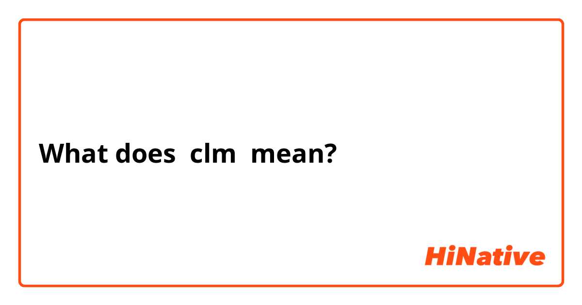 What does clm mean?