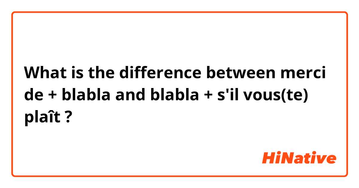 What is the difference between merci de + blabla and blabla + s'il vous(te) plaît ?