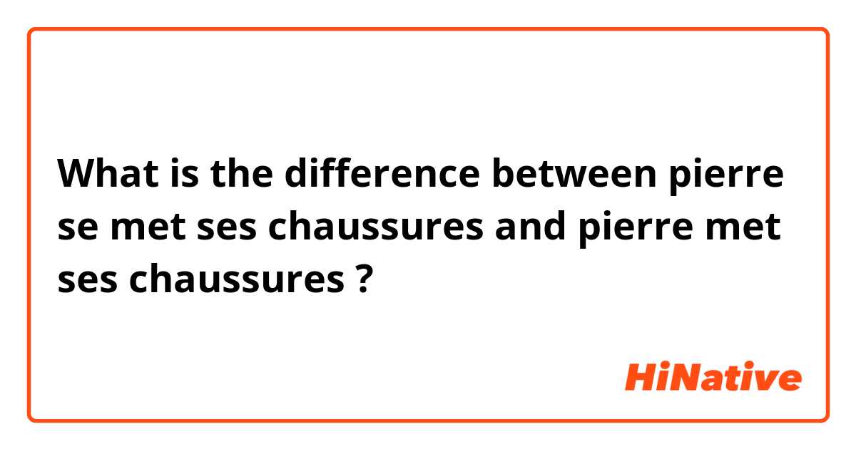 What is the difference between pierre se met ses chaussures and pierre met ses chaussures ?