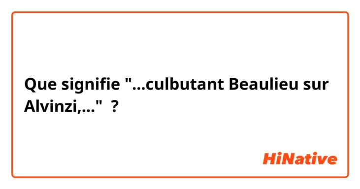 Que signifie "...culbutant Beaulieu sur Alvinzi,..." ?