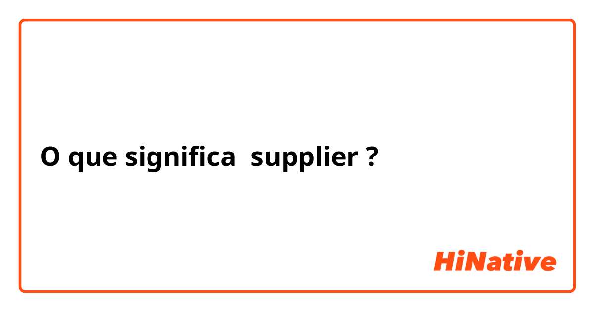 O que significa supplier?