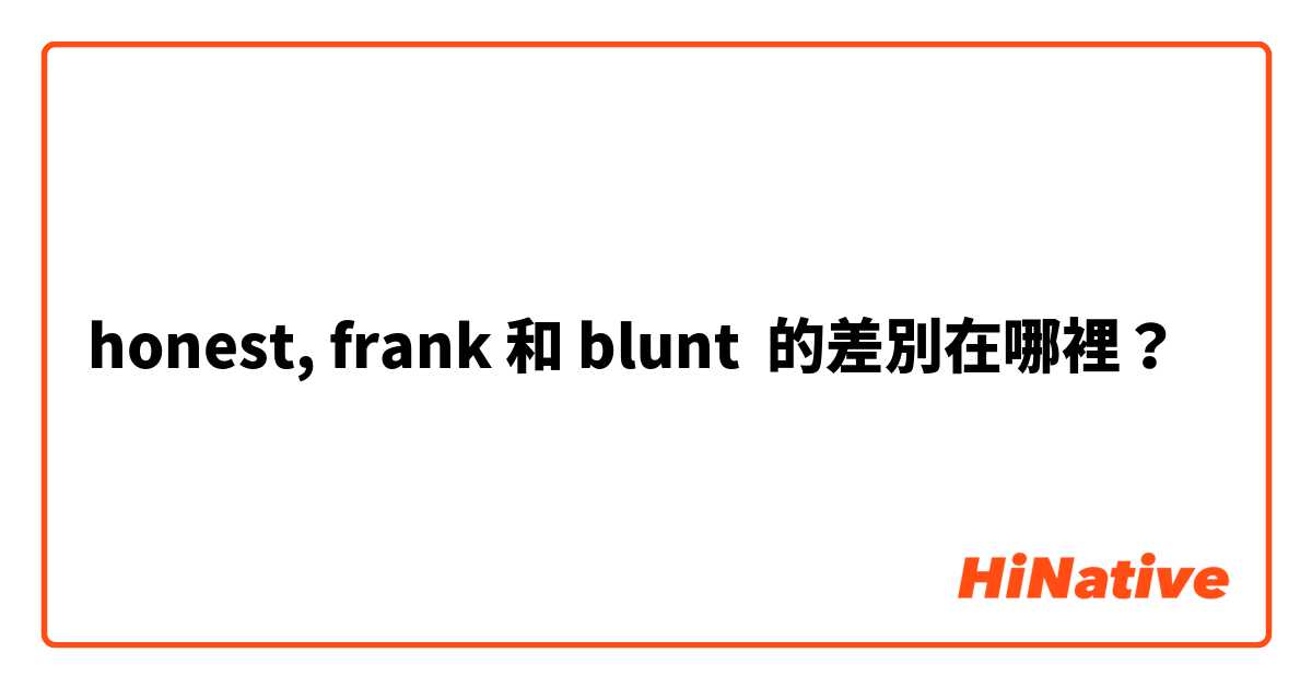 honest, frank 和 blunt 的差別在哪裡？