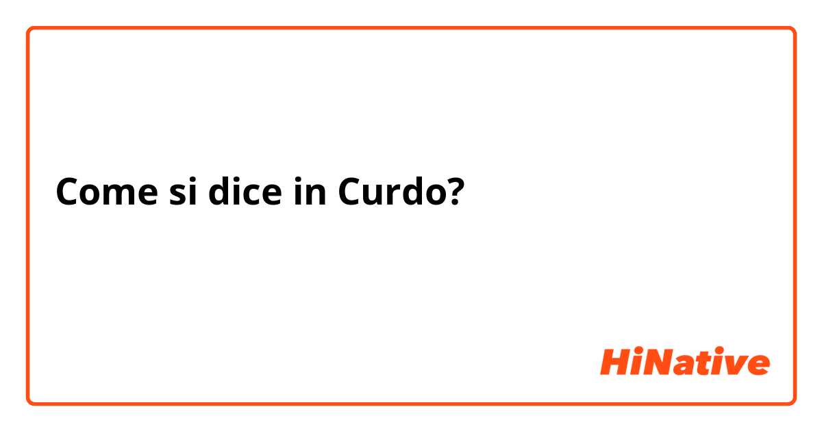 Come si dice in Curdo? هەموو ئەوەی دەمەوێت وڵامێکە