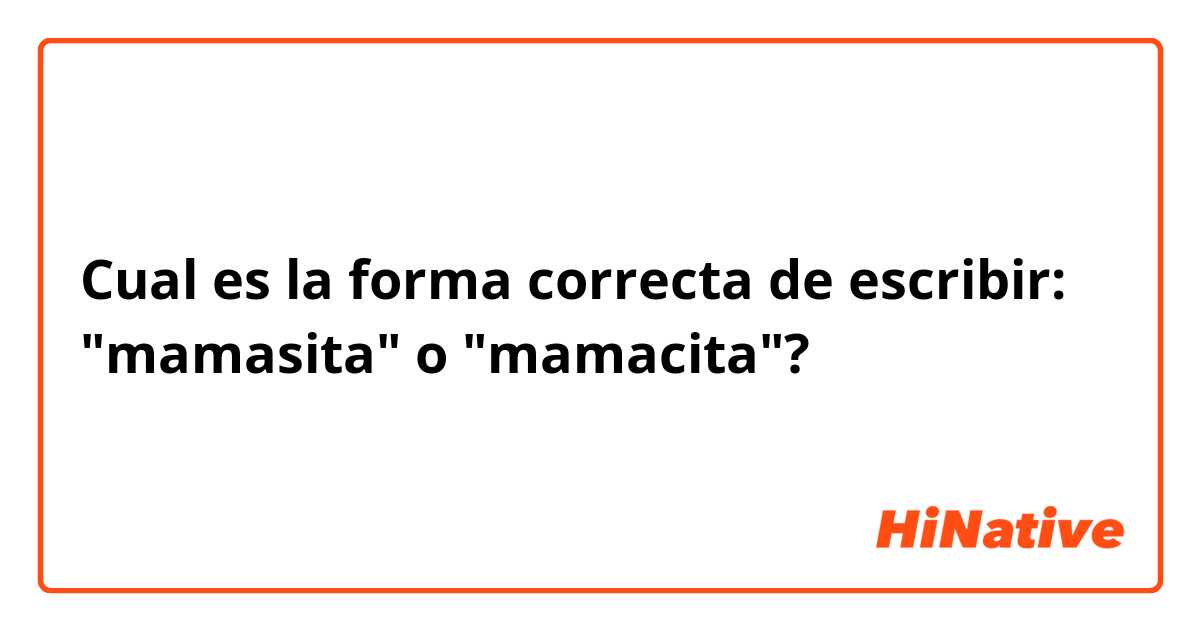 Cual es la forma correcta de escribir: "mamasita" o "mamacita"?