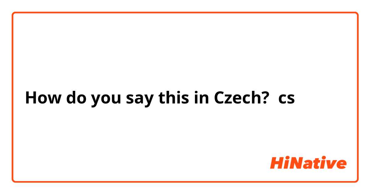 How do you say this in Czech? cs