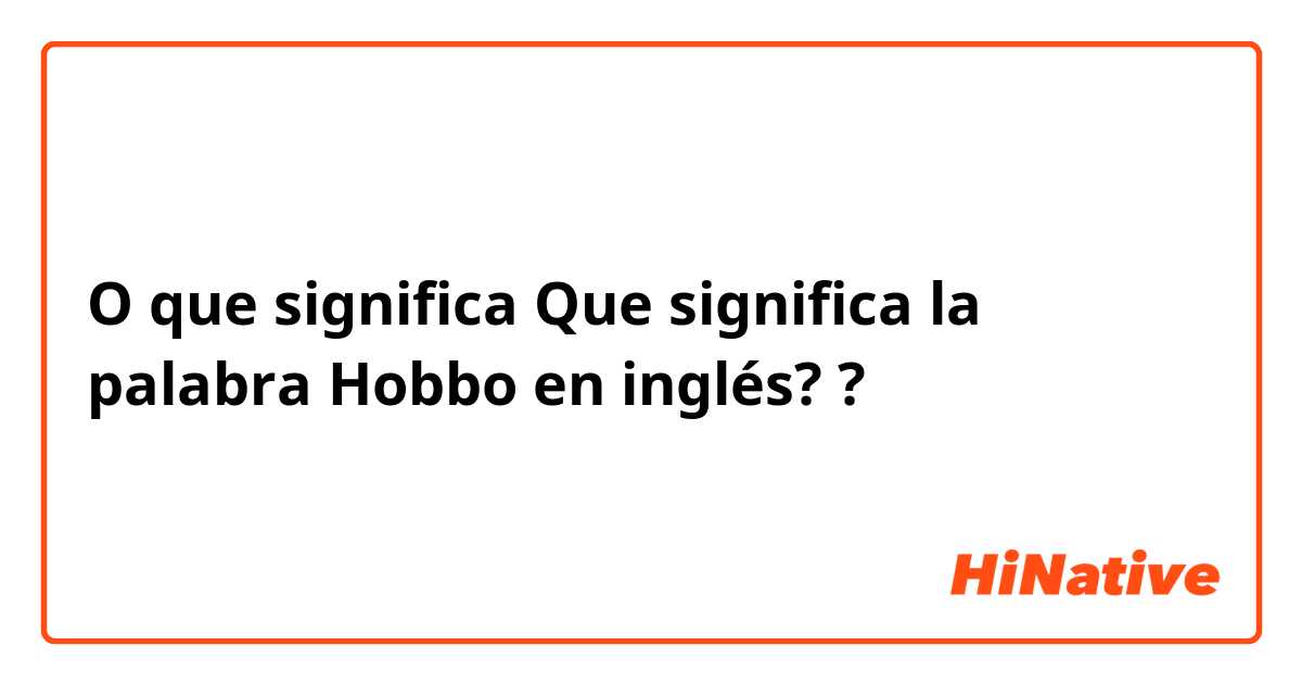 O que significa Que significa la palabra Hobbo en inglés??