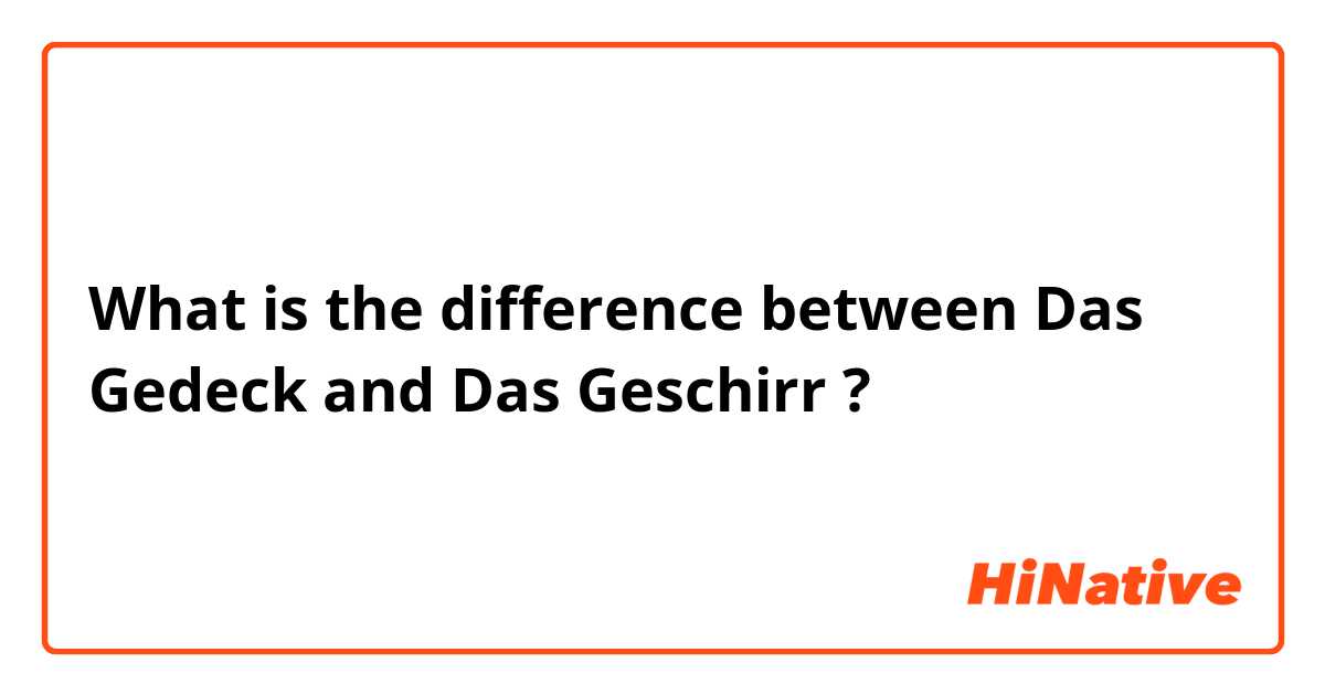 What is the difference between Das Gedeck and Das Geschirr ?