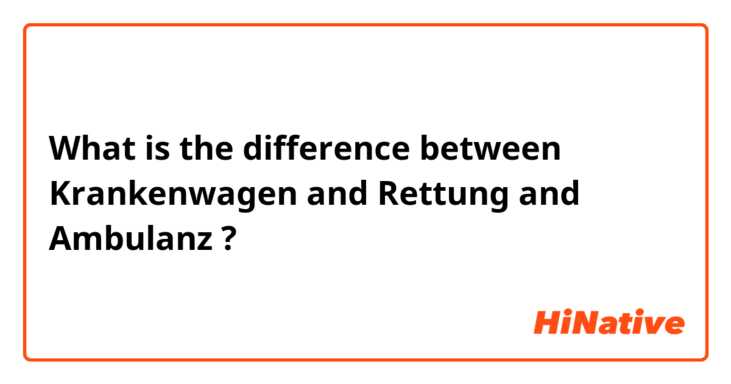 What is the difference between Krankenwagen and Rettung  and Ambulanz ?