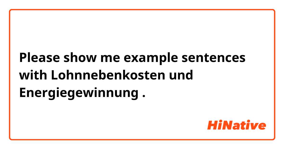 Please show me example sentences with Lohnnebenkosten und Energiegewinnung.