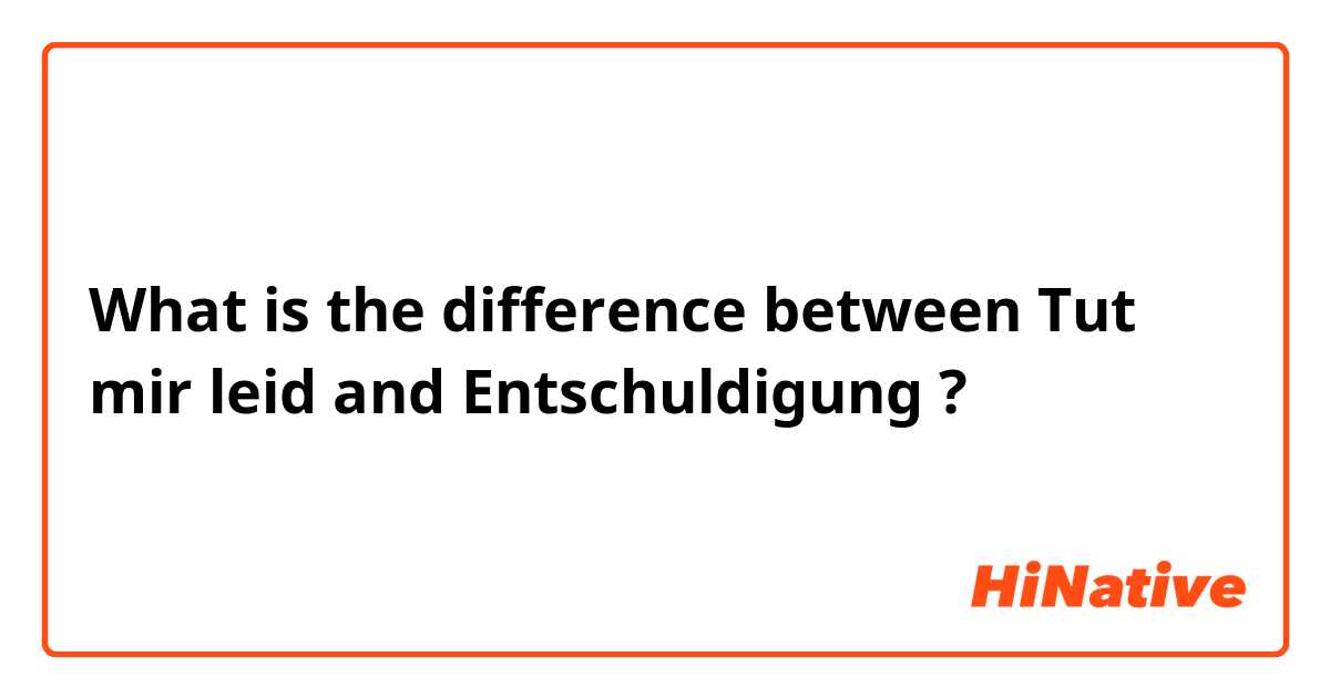 What is the difference between Tut mir leid and Entschuldigung ?