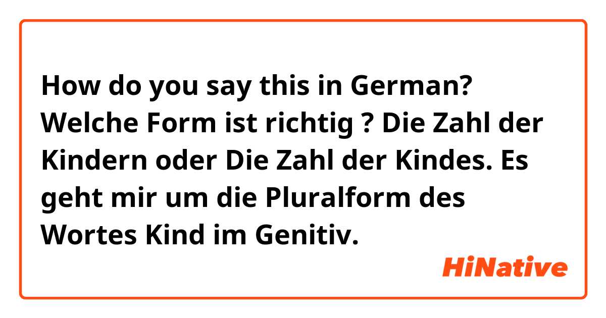 How do you say this in German? Welche Form ist richtig ? Die Zahl der Kindern oder Die Zahl der Kindes. Es geht mir um die Pluralform des Wortes Kind im Genitiv.