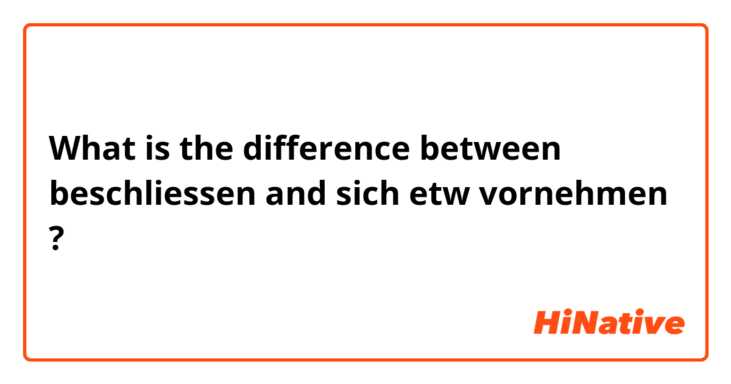 What is the difference between beschliessen  and sich etw vornehmen ?