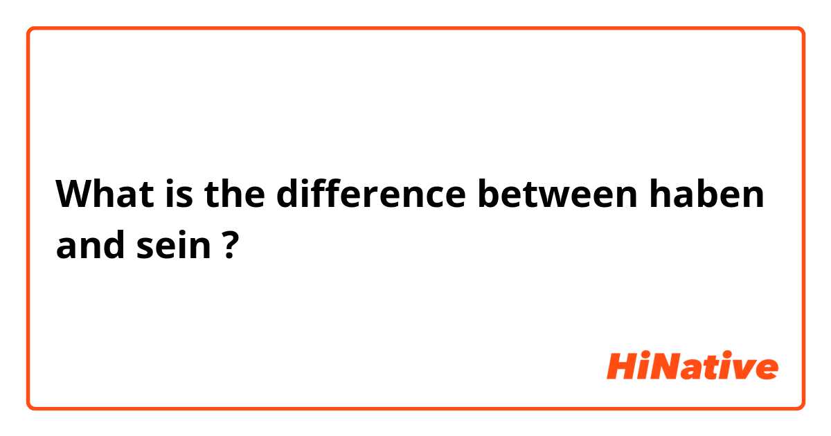 What is the difference between haben and sein ?