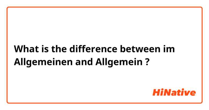 What is the difference between im Allgemeinen and  Allgemein ?