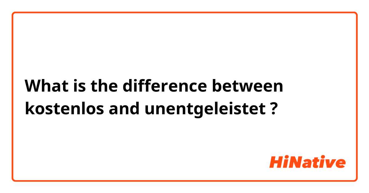 What is the difference between kostenlos and unentgeleistet ?