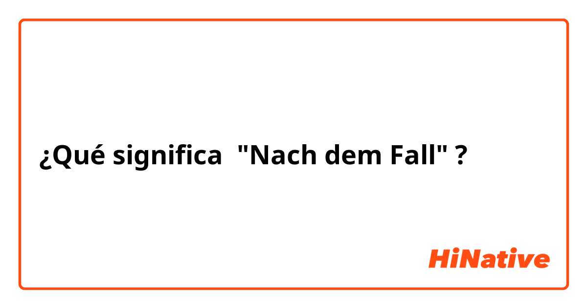 ¿Qué significa "Nach dem Fall"?