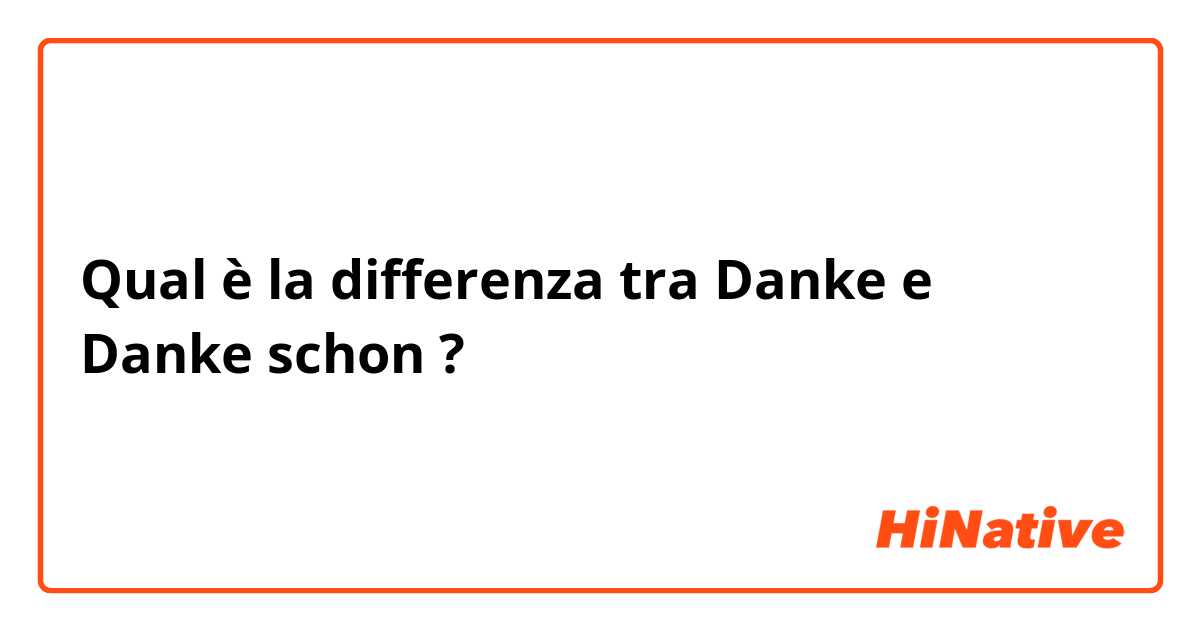 Qual è la differenza tra  Danke e Danke schon ?