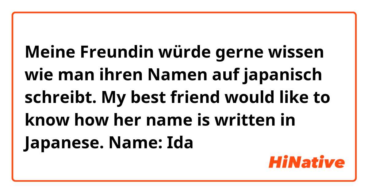 Meine Freundin würde gerne wissen wie man ihren Namen auf japanisch schreibt.
My best friend would like to know how her name is written in Japanese.

Name:  Ida