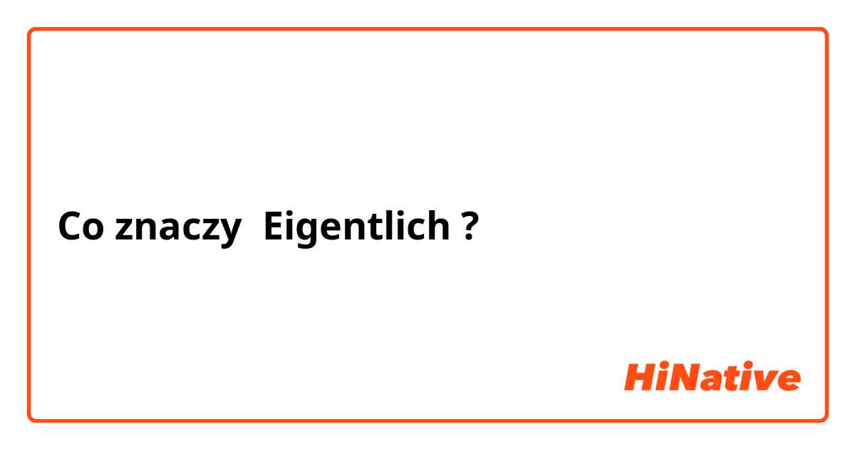 Co znaczy Eigentlich?