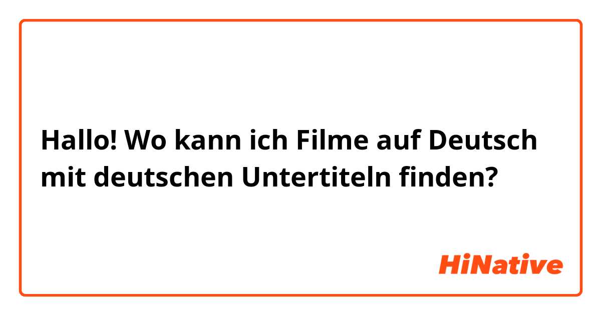 Hallo! Wo kann ich Filme auf Deutsch mit deutschen Untertiteln finden?