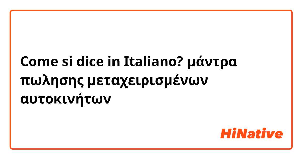 Come si dice in Italiano? μάντρα πωλησης μεταχειρισμένων αυτοκινήτων 