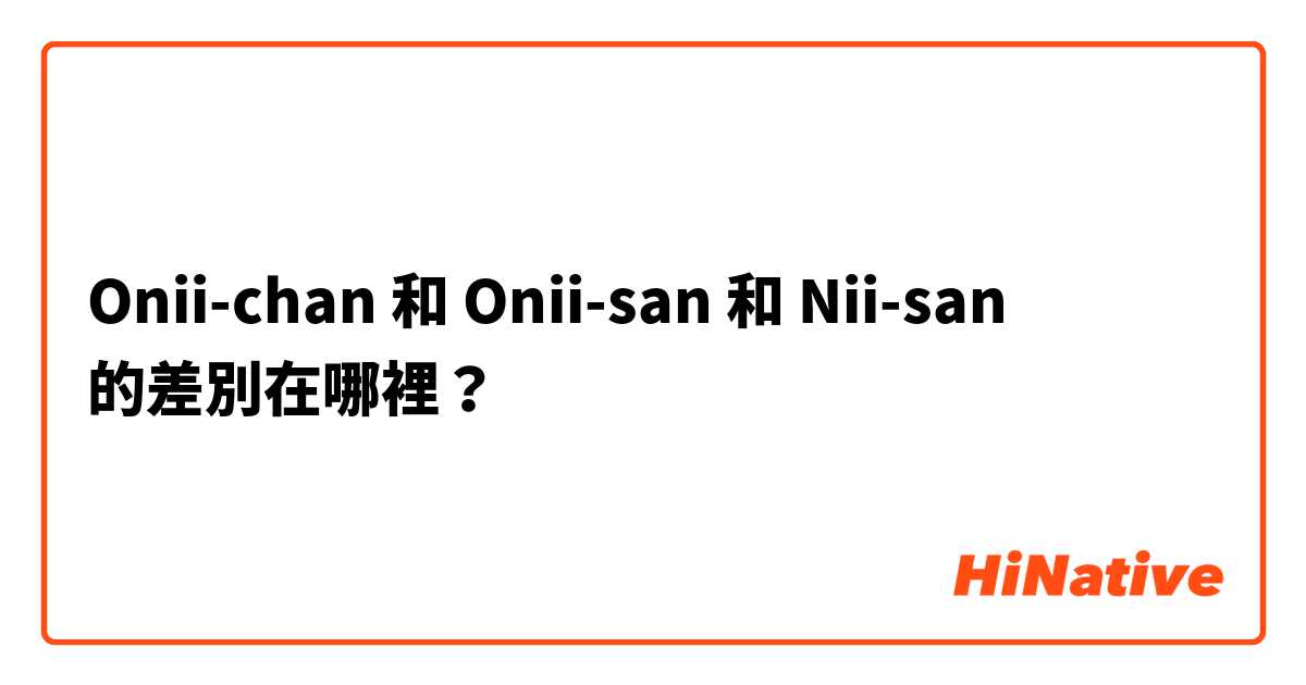 Onii-chan 和 Onii-san 和 Nii-san 的差別在哪裡？