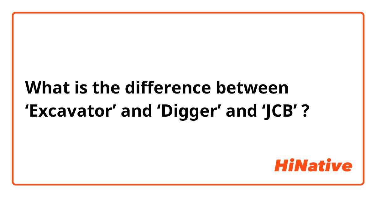 What is the difference between ‘Excavator’ and ‘Digger’ and ‘JCB’ ?