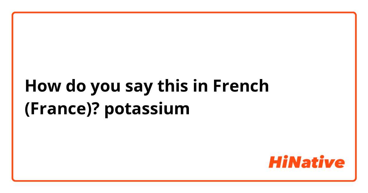 How do you say this in French (France)? potassium