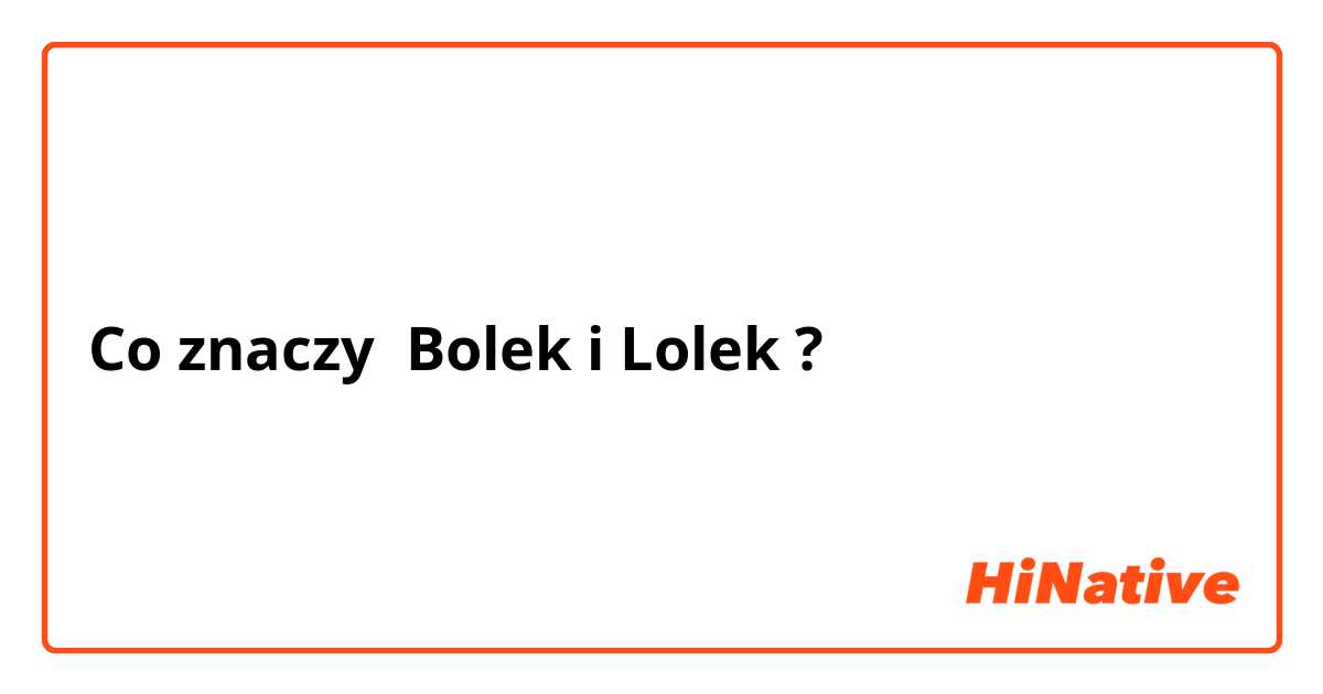 Co znaczy Bolek i Lolek?
