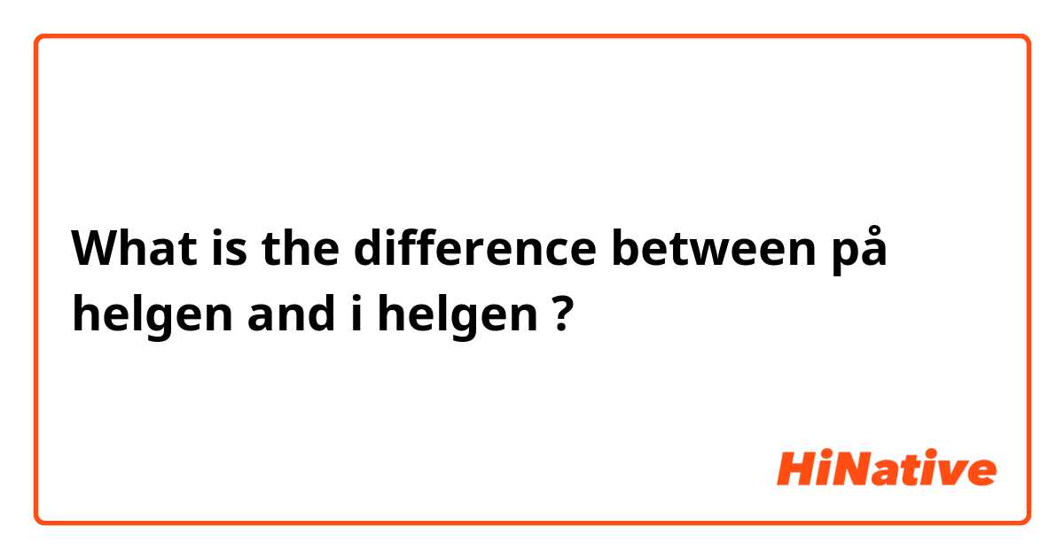 What is the difference between på helgen and i helgen ?
