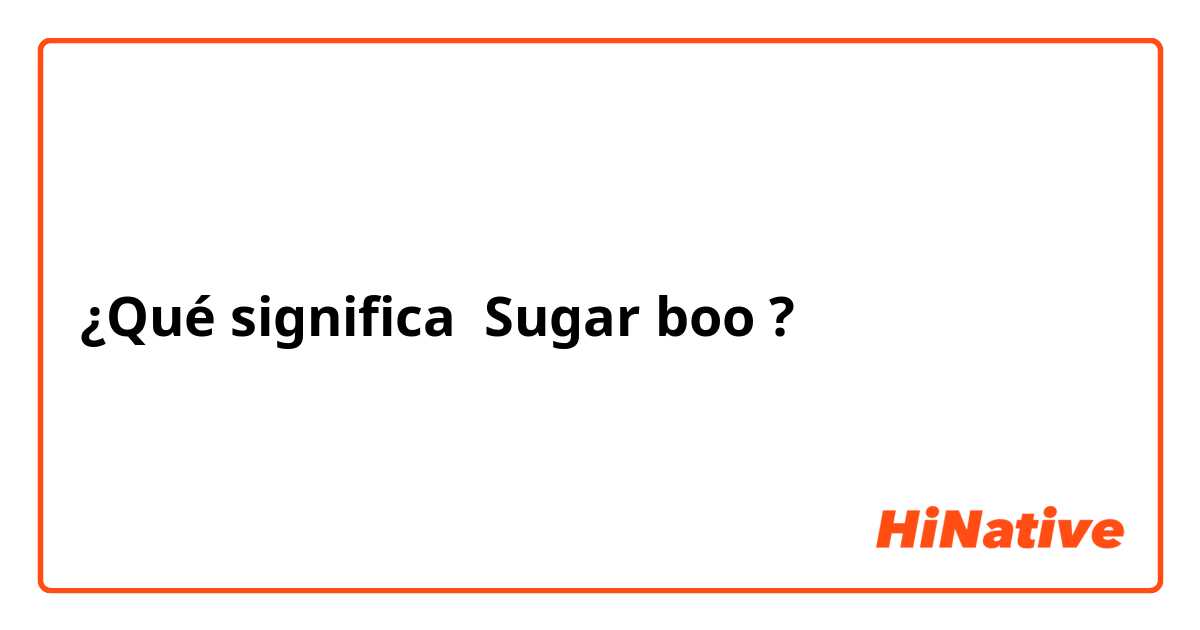 ¿Qué significa Sugar boo?