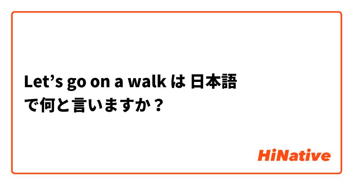 Let’s go on a walk は 日本語 で何と言いますか？