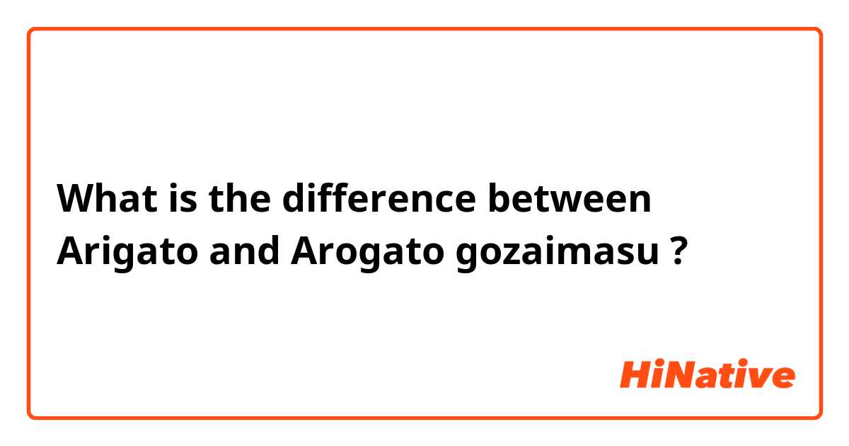 What is the difference between Arigato and Arogato gozaimasu ?