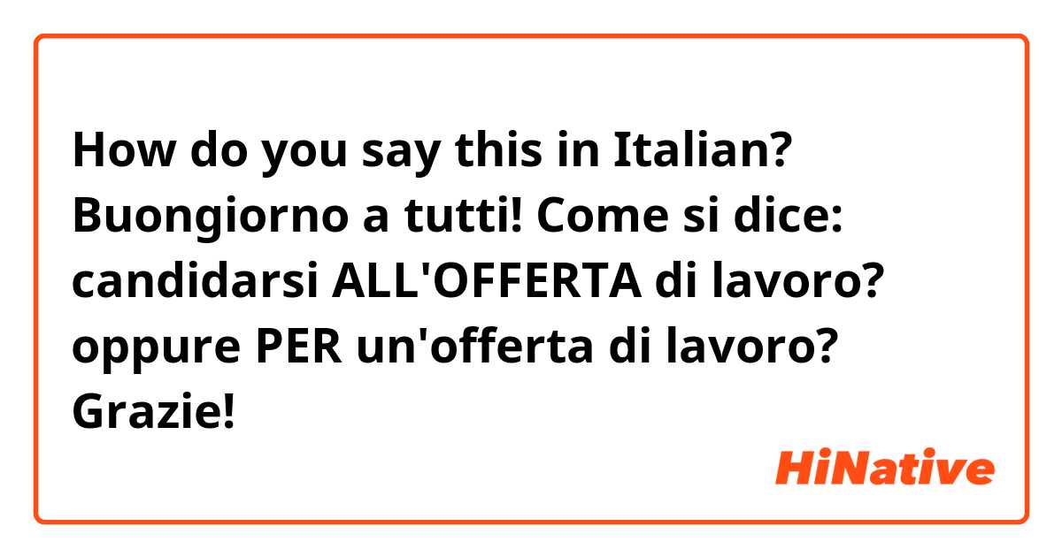 How do you say this in Italian? Buongiorno a tutti! Come si dice: candidarsi ALL'OFFERTA di lavoro? oppure  PER un'offerta di lavoro? Grazie!