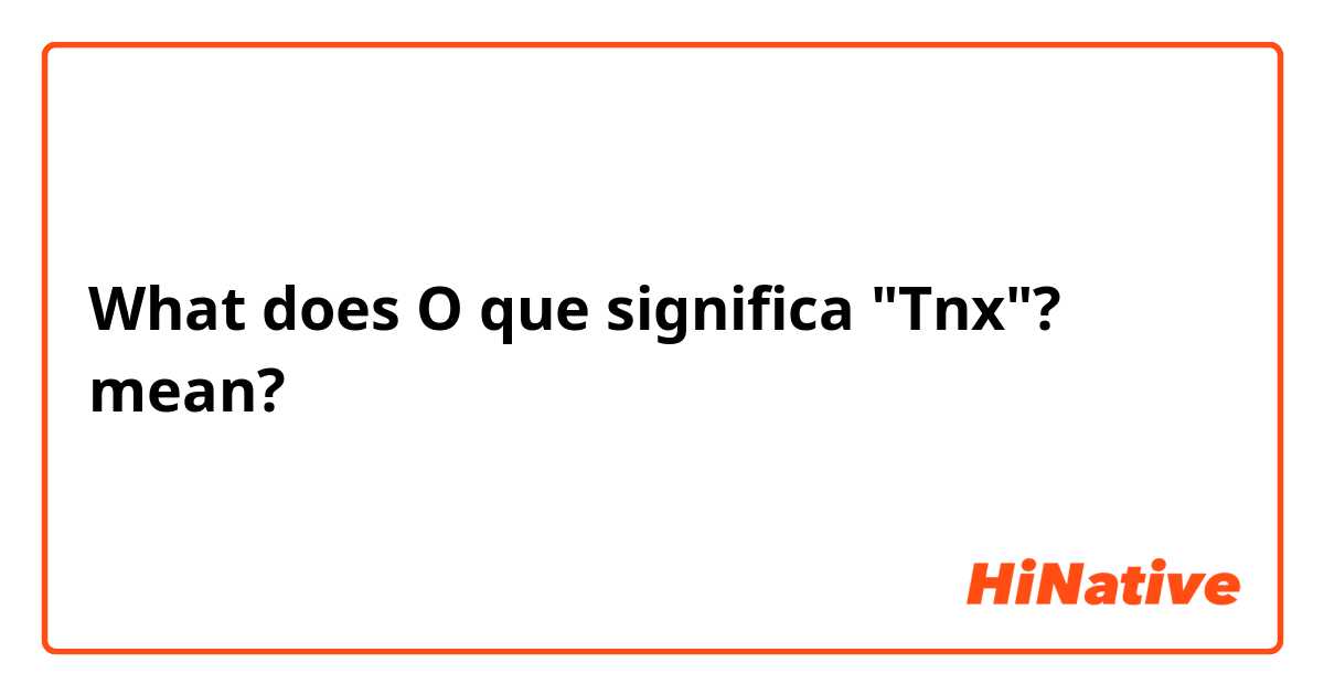 What does O que significa "Tnx"? mean?