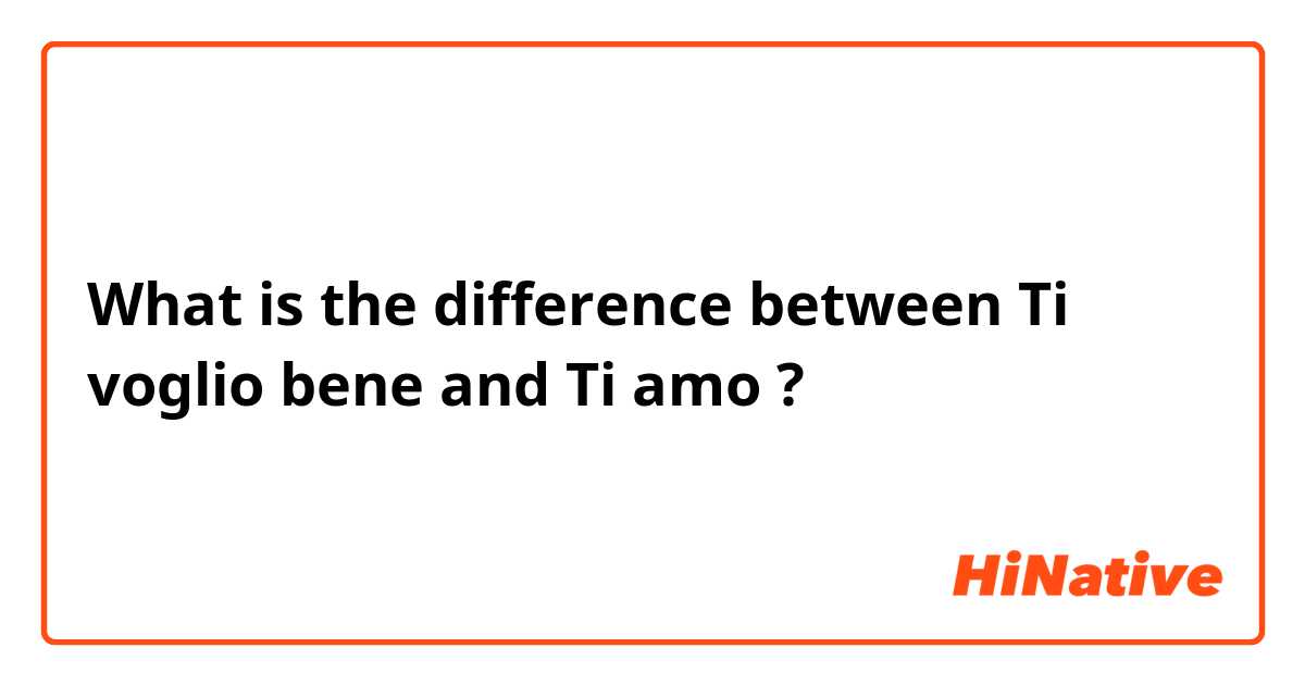 What is the difference between Ti voglio bene and Ti amo  ?