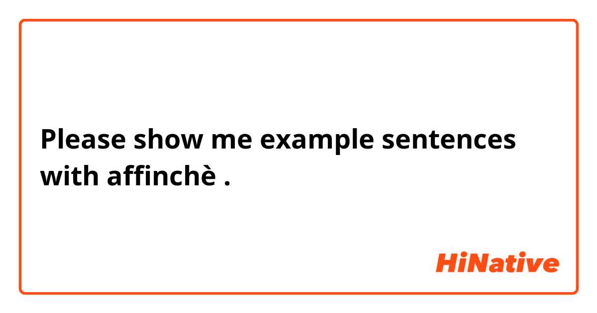 Please show me example sentences with affinchè.