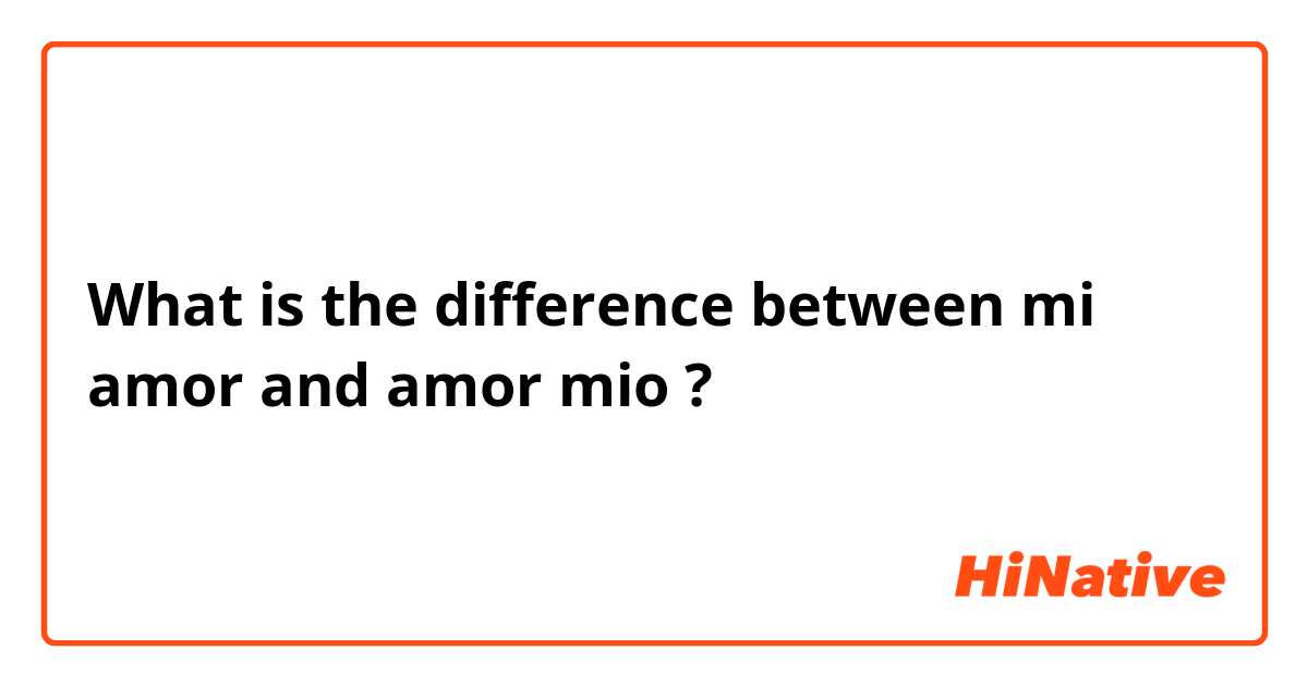 What is the difference between mi amor and amor mio ?