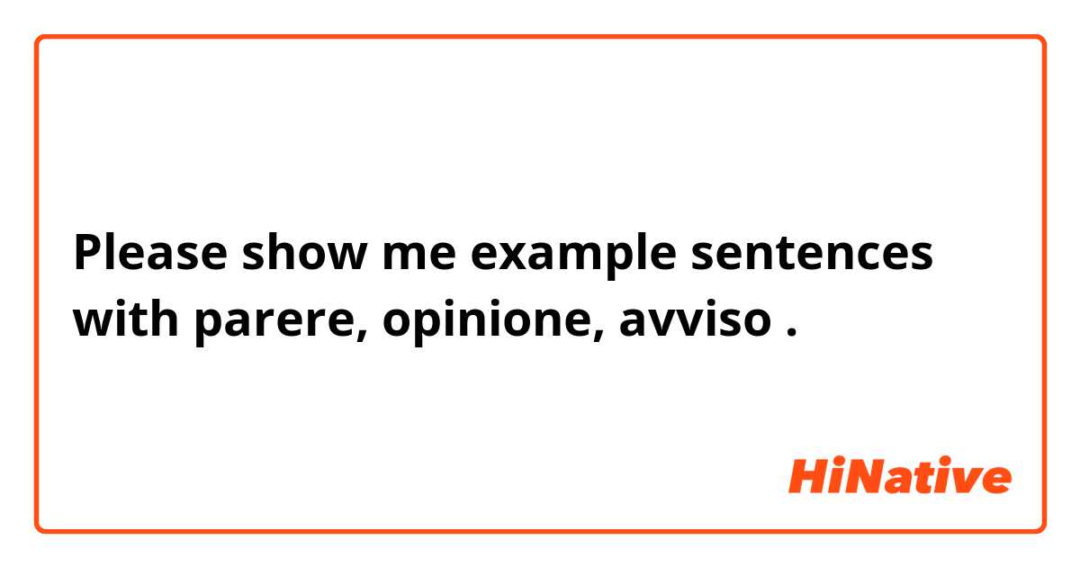 Please show me example sentences with parere, opinione, avviso.
