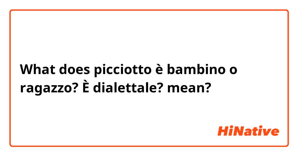 What does picciotto è bambino o ragazzo? È dialettale? mean?