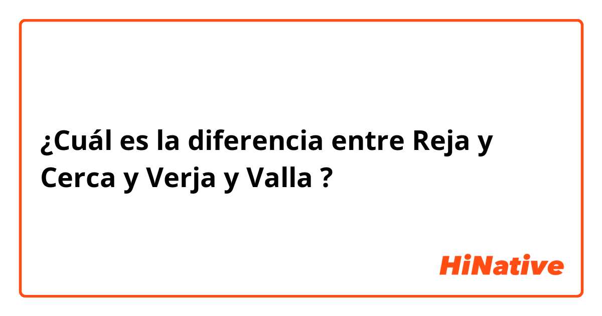 ¿Cuál es la diferencia entre Reja y Cerca y Verja y Valla ?