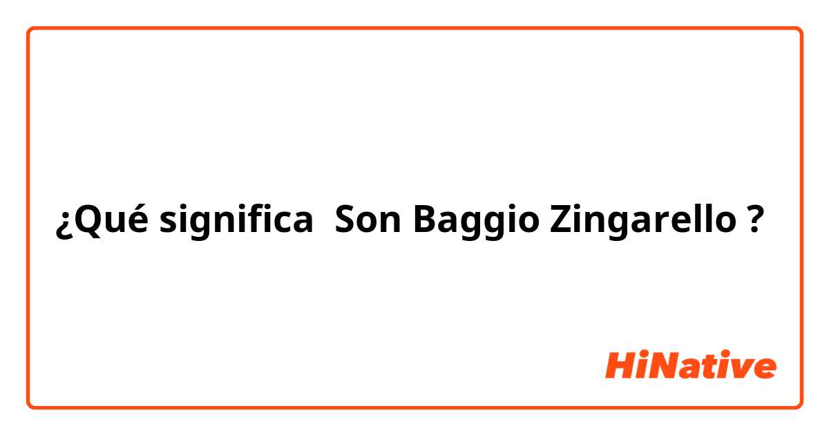 ¿Qué significa Son Baggio Zingarello?
