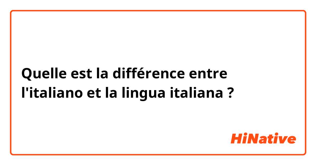 Quelle est la différence entre l'italiano et la lingua italiana ?