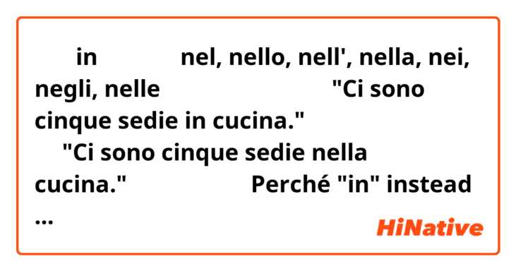 前置詞inは活用させてnel, nello, nell', nella, nei, negli, nelleになります。
テキストには"Ci sono cinque sedie in cucina."と書いてあります。
なぜ"Ci sono cinque sedie nella cucina."じゃないんですか？Perché "in" instead "nella"?